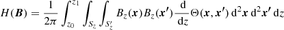 $$ \begin{aligned} H(\boldsymbol{B})= \frac{1}{2\pi }\int _{z_0}^{z_1}\int _{S_z}&\int _{S_z ^{\prime} }B_z(\boldsymbol{x})B_z(\boldsymbol{x^{\prime} }) \frac{{\ \mathrm{d} }}{{\ \mathrm{d} }z} \Theta (\boldsymbol{x},\boldsymbol{x^{\prime} })\,\mathrm{d}^2 \boldsymbol{x}\,\mathrm{d}^2 \boldsymbol{x^{\prime} }\,\mathrm{d}{z} \end{aligned} $$