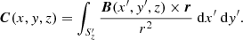 $$ \begin{aligned} \boldsymbol{C}(x,y,z)= \int _{S_z^{\prime} } \frac{\boldsymbol{B}(x^{\prime} ,y^{\prime} ,z)\times \boldsymbol{r}}{r^2}{\ \mathrm{d} }x^{\prime} {\ \mathrm{d} }y^{\prime} . \end{aligned} $$