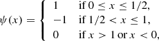 $$ \begin{aligned} \psi (x) = \left\{ \begin{array}{ll} 1&\mathrm{if}\, 0\le x\le 1/2,\\ -1&\mathrm{if}\, 1/2 < x\le 1,\\ 0&\mathrm{if}\, x>1\,\mathrm{or}\,x < 0, \end{array} \right. \end{aligned} $$