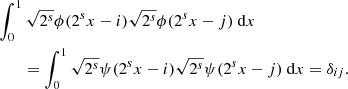 $$ \begin{aligned}&\int _{0}^{1}\sqrt{2^{s}}\phi (2^s x-i)\sqrt{2^{s}}\phi (2^s x-j){\ \mathrm{d} }{x} \nonumber \\&\qquad =\int _{0}^{1}\sqrt{2^{s}}\psi (2^s x-i)\sqrt{2^{s}}\psi (2^s x-j){\ \mathrm{d} }{x} =\delta _{ij}. \end{aligned} $$