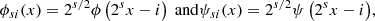$$ \begin{aligned} \phi _{si}(x) = 2^{s/2}\phi \left(2^s x-i \right) \text{ and} \psi _{si}(x) = 2^{s/2}\psi \left(2^s x-i \right)\!, \end{aligned} $$