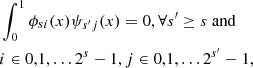 $$ \begin{aligned}&\int _{0}^{1} \phi _{si}(x) \psi _{s^{\prime} j}(x)=0,\forall s^{\prime} \ge s \text{ and} \nonumber \\&i \in 0,1,\dots 2^{s}-1,j\in 0,1,\dots 2^{s^{\prime} }-1, \end{aligned} $$