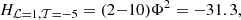 $$ \begin{aligned} H_{\mathcal{L} =1, \mathcal{T} = -5} = (2 {-} 10) \Phi ^2 = -31.3, \end{aligned} $$