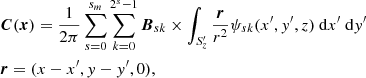 $$ \begin{aligned}&\boldsymbol{C}(\boldsymbol{x}) = \frac{1}{2\pi }\sum _{s=0}^{s_m} \sum _{k=0}^{2^{s}-1}\boldsymbol{B}_{sk}\times \int _{S_z^{\prime} }\frac{\boldsymbol{r}}{r^2}\psi _{sk}(x^{\prime} ,y^{\prime} ,z) {\ \mathrm{d} }x^{\prime} {\ \mathrm{d} }y^{\prime} \nonumber \\&\boldsymbol{r} = (x-x^{\prime} ,y-y^{\prime} ,0), \end{aligned} $$