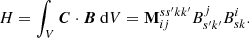 $$ \begin{aligned} H = \int _{V}\boldsymbol{C}\cdot \boldsymbol{B}{\ \mathrm{d} }V = \mathbf{M}^{ss^{\prime} kk^{\prime} }_{ij}B^{j}_{s^{\prime} k^{\prime} }B^{i}_{sk}. \end{aligned} $$