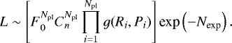 \begin{equation*} L \sim \left[ F_0^{N_{\textrm{pl}}}C_n^{N_{\textrm{pl}}}\prod\limits_{i = 1}^{N_{\textrm{{pl}}}}g(R_i,P_i) \right]\textrm{exp}\left(-N_{\textrm{exp}}\right).\end{equation*}