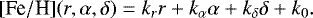 \begin{equation*} [\textrm{Fe}/\textrm{H}](r,\alpha, \delta)=k_r r+k_{\alpha} \alpha+k_{\delta} \delta+k_0.\end{equation*}
