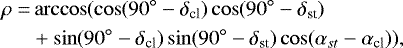 \begin{align*} \rho=&\arccos(\cos(90^{\circ}-\delta_{\textrm{cl}})\cos(90^{\circ}-\delta_{\textrm{st}})\nonumber\\ &+\sin(90^{\circ}-\delta_{\textrm{cl}})\sin(90^{\circ}-\delta_{\textrm{st}}) \cos(\alpha_{st}-\alpha_{\textrm{cl}})),\end{align*}