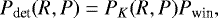 \begin{equation*} P_{\textrm{det}}(R,P)= P_K(R,P)P_{\textrm{win}},\end{equation*}