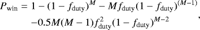 \begin{equation*} \begin{gathered} P_{\textrm{win}}=1-(1-f_{\textrm{duty}})^M-Mf_{\textrm{duty}}(1-f_{\textrm{duty}})^{(M-1)}\\ \ -0.5M(M-1)f_{\textrm{duty}}^2(1-f_{\textrm{duty}})^{M-2} \end{gathered},\end{equation*}