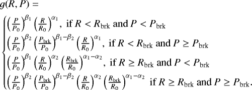 \begin{align*} &g(R,P)=\nonumber\\ &\begin{cases} \left(\frac{P}{P_0}\right)^{\beta_1}\left(\frac{R}{R_0}\right)^{\alpha_1}\!,\: {\rm{if}}\: {R}<{R}_{\textrm{brk}}\: {\rm{and}}\: {P}<{P}_{\textrm{brk}} \\[3pt] \left(\frac{P}{P_0}\right)^{\beta_2} \left(\frac{P_{\textrm{brk}}}{P_0}\right)^{\beta_1-\beta_2} \left(\frac {R}{R_0}\right)^{\alpha_1}\!, \: {\rm{if}}\: {R}<{R}_{\textrm{brk}}\: {\rm{and}}\: {P}\ge {P}_{\textrm{brk}} \\[3pt] \left(\frac{P}{P_0}\right)^{\beta_1}\left(\frac {R}{R_0}\right)^{\alpha_2} \left(\frac{R_{\textrm{brk}}}{R_0}\right)^{\alpha_1-\alpha_2}\!,\: {\rm{if}}\: {R}\ge {R}_{\textrm{brk}}\: \textrm{{and}}\: {P}<{P}_{\textrm{brk}} \\[3pt] \left(\frac{P}{P_0}\right)^{\beta_2} \left(\frac{P_{\textrm{brk}}}{P_0}\right)^{\beta_1-\beta_2} \left(\frac {R}{R_0}\right)^{\alpha_2}\left(\frac{R_{\textrm{brk}}}{R_0}\right)^{\alpha_1-\alpha_2} \: {\rm{if}}\: {R}\ge {R}_{\textrm{brk}}\: \textrm{{and}}\: {P}\ge {P}_{\textrm{brk}}. \end{cases}\end{align*}