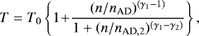 \begin{eqnarray*} T = T_0 \left\{1 \!+\! { (n / n _{{\textrm{AD}}})^{(\gamma_1-1)} \over 1+( n / n _{{\textrm{AD}},2})^{(\gamma_1-\gamma_2)} } \right\},\end{eqnarray*}