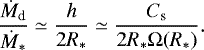 \begin{equation*}{ \dot{M}_{\textrm{d}} \over \dot{M}_* } \simeq { h \over 2 R_*} \simeq { C_{\textrm{s}} \over 2 R_* \Omega (R_*) }. \end{equation*}