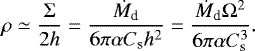 \begin{eqnarray*} \rho \simeq {\Sigma \over 2 h} = {\dot{M}_{\textrm{d}} \over 6 \pi \alpha C_{\textrm{s}} h^2 } = {\dot{M}_{\textrm{d}} \Omega^2 \over 6 \pi \alpha C_{\textrm{s}}^3}.\end{eqnarray*}