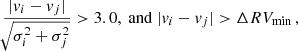 $$ \begin{aligned} \frac{|v_i - v_j|}{\root \of {\sigma _i^2 + \sigma _j^2}} > 3.0, ~\mathrm{and}~ |v_i - v_j| > \Delta RV_{\rm min}\,, \end{aligned} $$