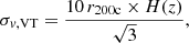 $$ \begin{aligned} \sigma _{v, \mathrm{VT} }=\dfrac{10\,r_{\mathrm{200c} }\times H(z)}{\sqrt{3}}, \end{aligned} $$