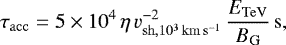 \begin{equation*}\tau_{\mathrm{acc}} = 5\times 10^4\,\eta\,v_{\mathrm{sh}, 10^3\mathrm{\,km\,s^{-1}}}^{-2}\,\frac{E_{\mathrm{TeV}}}{B_{\textrm{G}}}\,\mathrm{s}, \end{equation*}