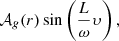 $$ \begin{aligned} \mathcal{A} _{g} (r) \sin \left( {L \over \omega } \upsilon \right), \end{aligned} $$