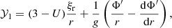 $$ \begin{aligned} \mathcal{Y} _1 = (3 - U) {\xi _{\rm r} \over r} + {1 \over g} \left( {\Phi ^{\prime } \over r} - {\mathrm{d} \Phi ^{\prime } \over \mathrm{d} r} \right) , \end{aligned} $$