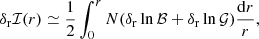 $$ \begin{aligned} \delta _{\rm r} \mathcal{I} (r) \simeq {1 \over 2} \int _{0}^r N (\delta _{\rm r} \ln \mathcal{B} + \delta _{\rm r} \ln \mathcal{G} ) {\mathrm{d} r \over r}, \end{aligned} $$