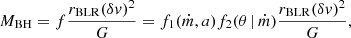 $$ \begin{aligned} M_\mathrm{BH} = f \frac{r_\mathrm{BLR} (\delta { v})^{2}}{G} = f_{1}(\dot{m}, a) f_{2}(\theta \, |\, \dot{m}) \frac{r_\mathrm{BLR} (\delta { v})^{2}}{G}, \end{aligned} $$