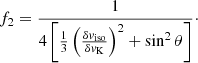 $$ \begin{aligned} f_{\rm 2} = \frac{1}{4 \left[ \frac{1}{3}\left(\frac{\delta { v}_{\rm iso}}{\delta { v}_{\rm K}}\right)^{2} + \sin ^{2} \theta \right] }\cdot \end{aligned} $$