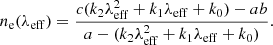 $$ \begin{aligned}&n_\mathrm{e} (\lambda _\mathrm{eff} )= \frac{c(k_{2} \lambda _\mathrm{eff} ^{2} + k_{1} \lambda _\mathrm{eff} + k_{0})-ab}{a- (k_{2} \lambda _\mathrm{eff} ^{2} + k_{1} \lambda _\mathrm{eff} + k_{0} )}. \end{aligned} $$
