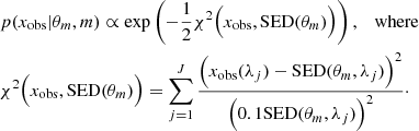 $$ \begin{aligned}&p(x_{\rm obs}|\theta _m, m) \propto \exp \left(-\frac{1}{2} \chi ^2\Big (x_{\rm obs}, \mathrm{SED}(\theta _m)\Big ) \right), \quad \mathrm{where } \nonumber \\&\chi ^2\Big (x_{\rm obs}, \mathrm{SED}(\theta _m)\Big ) = \sum _{j=1}^J \frac{\Big (x_{\rm obs}(\lambda _j) - \mathrm{SED}(\theta _m, \lambda _j) \Big )^2}{\Big (0.1\mathrm{SED}(\theta _m, \lambda _j)\Big )^2}\cdot \end{aligned} $$