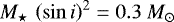 ${M_{\star}\,\left(\sin{i}\right)^{2}} = 0.3~{{M}_{\odot}}$