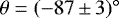 $\theta = (-87\,{\pm}\,3){{{^{\circ}}}}$