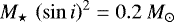 ${M_{\star}\,\left(\sin{i}\right)^{2}} = 0.2~{{M}_{\odot}}$