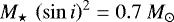 ${M_{\star}\,\left(\sin{i}\right)^{2}} = 0.7~{{M}_{\odot}}$