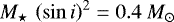 ${M_{\star}\,\left(\sin{i}\right)^{2}} = 0.4~{{M}_{\odot}}$
