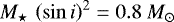 ${M_{\star}\,\left(\sin{i}\right)^{2}} = 0.8~{{M}_{\odot}}$