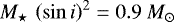 ${M_{\star}\,\left(\sin{i}\right)^{2}} = 0.9~{{M}_{\odot}}$