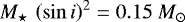 ${M_{\star}\,\left(\sin{i}\right)^{2}} = 0.15~{{M}_{\odot}}$