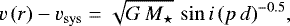 \begin{equation*} v \left(r \right) - v_{\mathrm{sys}} = \sqrt{G \, M_{\star}} \, \sin{i} \, {\left(p \, d \right)}^{-0.5}, \end{equation*}