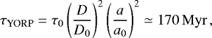 \begin{equation*} \tau_{\textrm{YORP}} = \tau_{0} \left(\frac{D}{D_{0}}\right)^{2} \left(\frac{a}{a_{0}}\right)^{2} \simeq 170\,\mathrm{Myr}\,, \end{equation*}