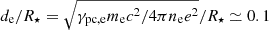$ d_{\mathrm{e}}/R_\star = \sqrt{\gamma_{\mathrm{pc}, \mathrm{e}} m_{\mathrm{e}} c^2 / 4\pi n_{\mathrm{e}} e^2}/R_\star \simeq 0.1 $