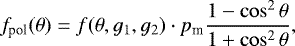 \begin{equation*}f_{\textrm{pol}}(\theta)= f(\theta,g_1,g_2) \cdot p_{\textrm{m}}\frac{1- \cos^2\theta}{1+\cos^2 \theta} ,\end{equation*}