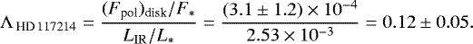 \begin{equation*} \Lambda_{\,\textrm{HD}\,117214} = {(F_{\textrm{pol}})_{\textrm{disk}}/F_{\ast} \over L_{\mathrm{IR}}/L_{\ast}}= \frac{(3.1 \pm 1.2)\times 10^{-4}}{2.53\times 10^{-3}} = 0.12 \pm 0.05. \end{equation*}