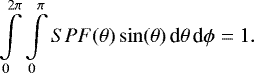 \begin{equation*}\int\limits_{0}^{2\pi} \int\limits_{0}^{\pi} SPF(\theta) \sin(\theta)\, \textrm{d}\theta\, \textrm{d}\phi = 1. \end{equation*}