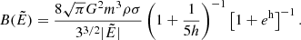 $$ \begin{aligned} B(\tilde{E}) = \frac{8\sqrt{\pi }G^2m^3\rho \sigma }{3^{3/2}|\tilde{E} |}\left(1 + \frac{1}{5 h} \right)^{-1}\left[1+ e^\mathrm{h}\right]^{-1}. \end{aligned} $$