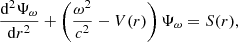$$ \begin{aligned} \dfrac{{\mathrm{d} }^2\Psi _\omega }{{\mathrm{d} } r^2} + \left(\dfrac{\omega ^2}{c^2} - V(r)\right)\Psi _\omega = S(r), \end{aligned} $$