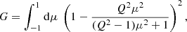 $$ \begin{aligned} G = \displaystyle \int _{-1}^1 {\mathrm{d} }\mu ~\left(1-\dfrac{Q^2\mu ^2}{(Q^2-1)\mu ^2 + 1}\right)^2, \end{aligned} $$