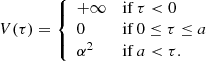 $$ \begin{aligned} V(\tau ) = \left\{ \begin{array}{ll} +\infty&\mathrm{ if } \,\tau < 0 \\ 0&\mathrm{ if } \,0 \le \tau \le a \\ \alpha ^2&\mathrm{ if } \,a < \tau . \end{array} \right. \end{aligned} $$