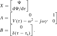 $$ \begin{aligned} \begin{array}{l} X = \begin{bmatrix} \Psi \\ {\mathrm{d} }\Psi / {\mathrm{d} }\tau \end{bmatrix} \\ A = \begin{bmatrix} 0&1 \\ V(\tau ) - \omega ^2 - j\omega \gamma&0 \end{bmatrix} \\ B = \begin{bmatrix} 0 \\ \delta (\tau -\tau _\mathrm{s} ) \end{bmatrix}. \end{array} \end{aligned} $$