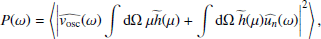 $$ \begin{aligned} P(\omega ) = \left\langle \left|\widehat{{ v}_\mathrm{osc} }(\omega )\displaystyle \int {\mathrm{d} }\Omega ~\mu \widetilde{h}(\mu ) + \displaystyle \int {\mathrm{d} }\Omega ~\widetilde{h}(\mu )\widehat{u_n}(\omega ) \right|^2 \right\rangle , \end{aligned} $$