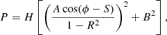 $$ \begin{aligned} P = H\left[\left(\dfrac{A\cos (\phi - S)}{1 - R^2}\right)^2 + B^2\right], \end{aligned} $$