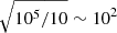$ \sqrt{10^5 / 10} \sim 10^2 $